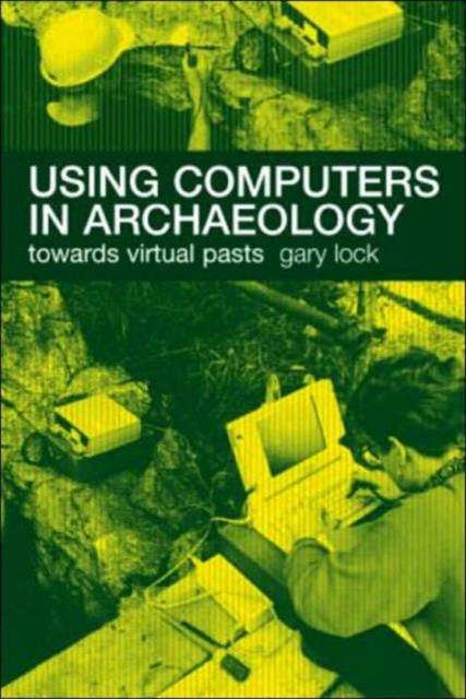 Using Computers in Archaeology : Towards Virtual Pasts, Paperback / softback Book