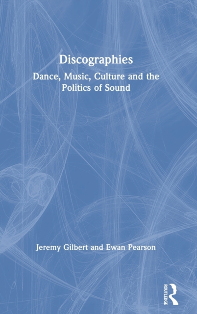 Discographies : Dance, Music, Culture and the Politics of Sound, Hardback Book