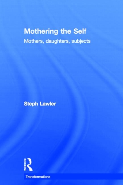 Mothering the Self : Mothers, Daughters, Subjects, Hardback Book