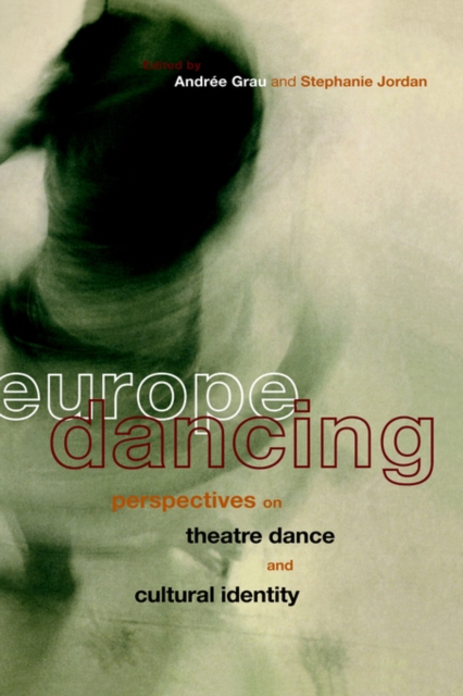 Europe Dancing : Perspectives on Theatre, Dance, and Cultural Identity, Hardback Book