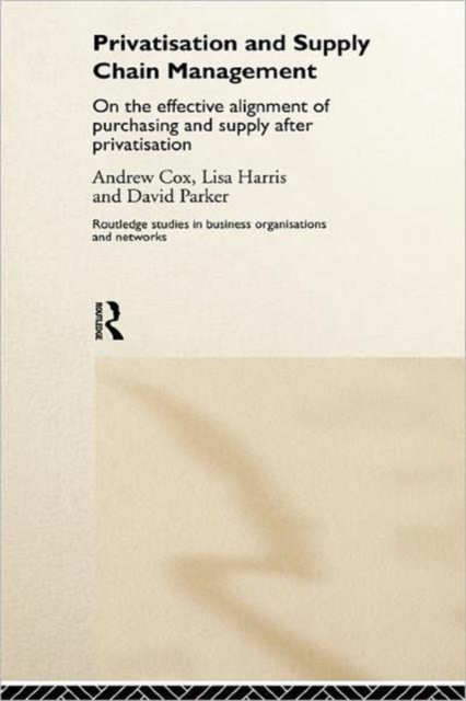 Privatization and Supply Chain Management : On the Effective Alignment of Purchasing and Supply after Privatization, Hardback Book