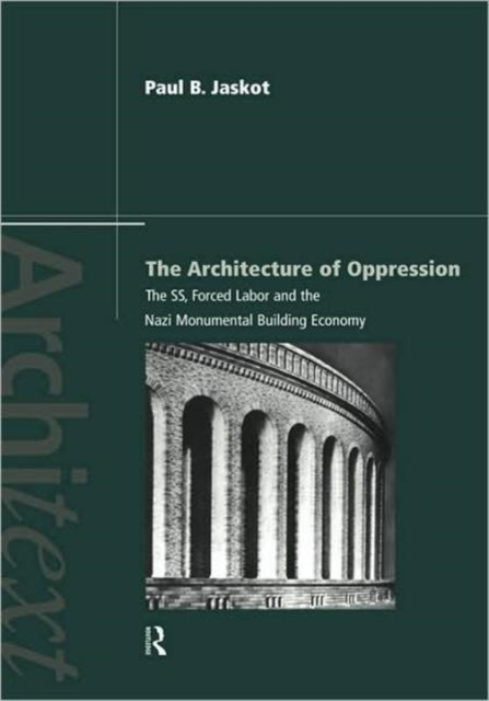 The Architecture of Oppression : The SS, Forced Labor and the Nazi Monumental Building Economy, Hardback Book