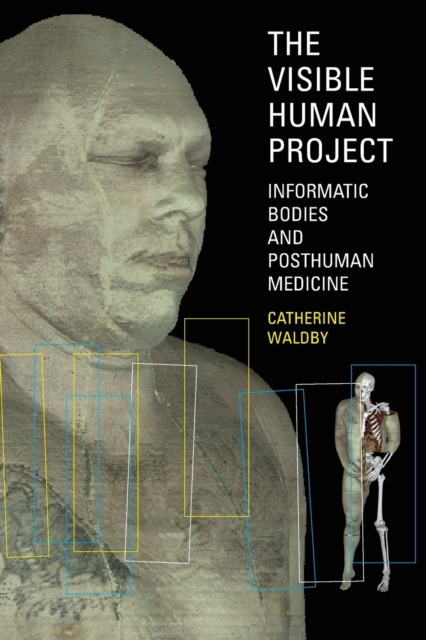 The Visible Human Project : Informatic Bodies and Posthuman Medicine, Paperback / softback Book