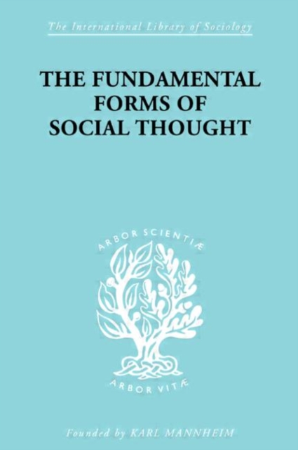 The Fundamental Forms of Social Thought : An Essay in Aid of Deeper Understanding of History of Ideas, Hardback Book