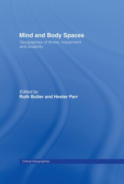 Mind and Body Spaces : Geographies of Illness, Impairment and Disability, Hardback Book