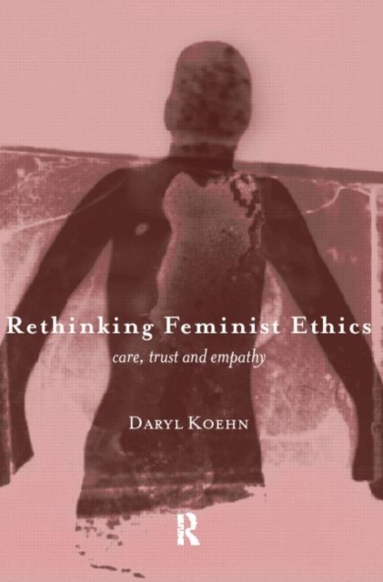 Rethinking Feminist Ethics : Care, Trust and Empathy, Paperback / softback Book