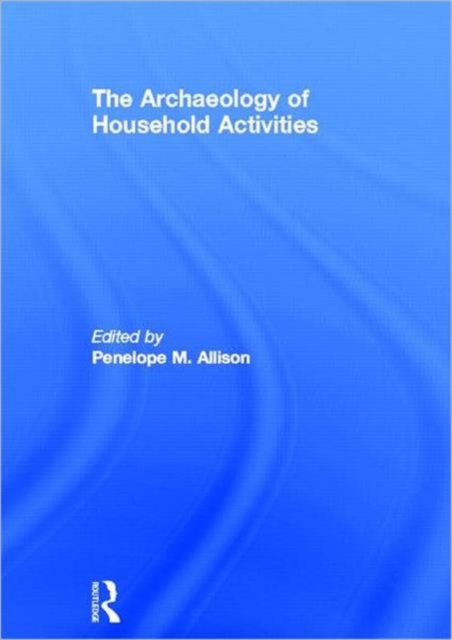 The Archaeology of Household Activities, Hardback Book