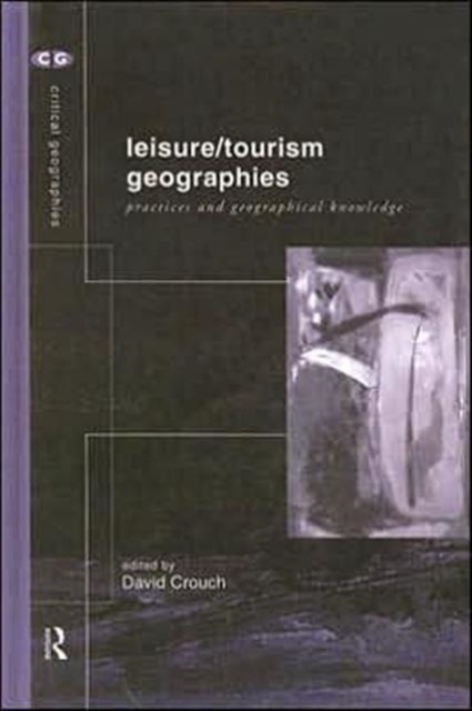 Leisure/Tourism Geographies : Practices and Geographical Knowledge, Hardback Book