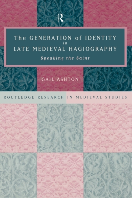 The Generation of Identity in Late Medieval Hagiography : Speaking the Saint, Hardback Book