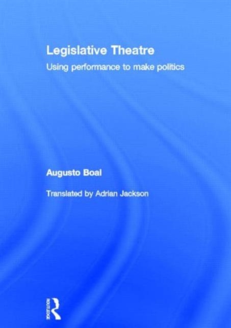 Legislative Theatre : Using Performance to Make Politics, Hardback Book
