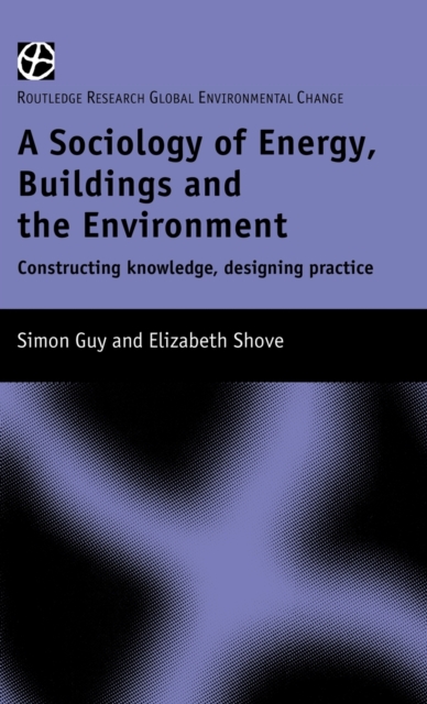 The Sociology of Energy, Buildings and the Environment : Constructing Knowledge, Designing Practice, Hardback Book