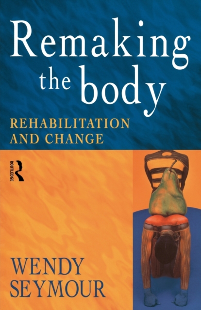 Remaking the Body : Rehabilitation and Change, Paperback / softback Book