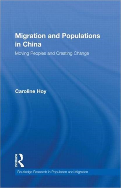 Migration and Populations in China : Moving Peoples and Creating Change, Hardback Book