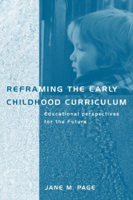 Reframing the Early Childhood Curriculum : Educational Imperatives for the Future, Paperback / softback Book
