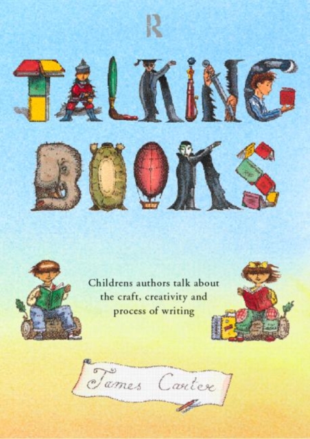 Talking Books : Children's Authors Talk About the Craft, Creativity and Process of Writing, Paperback / softback Book