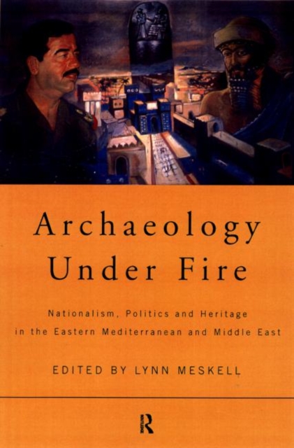 Archaeology Under Fire : Nationalism, Politics and Heritage in the Eastern Mediterranean and Middle East, Paperback / softback Book
