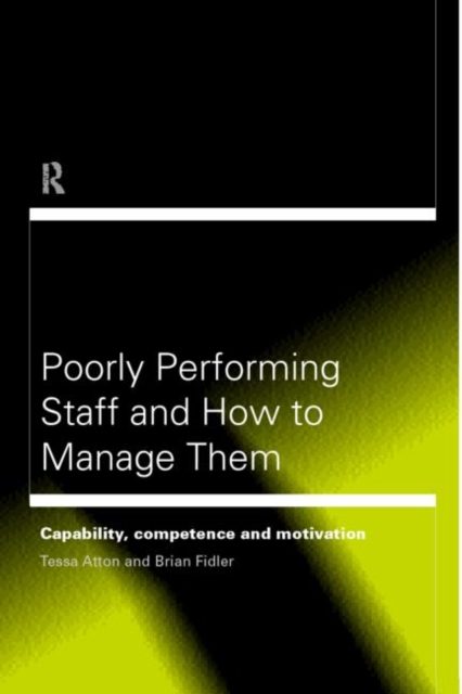 Poorly Performing Staff in Schools and How to Manage Them : Capability, competence and motivation, Paperback / softback Book