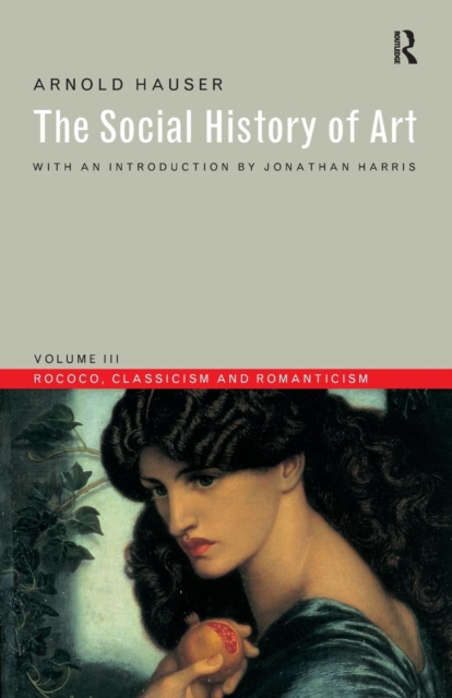 Social History of Art, Volume 3 : Rococo, Classicism and Romanticism, Paperback / softback Book