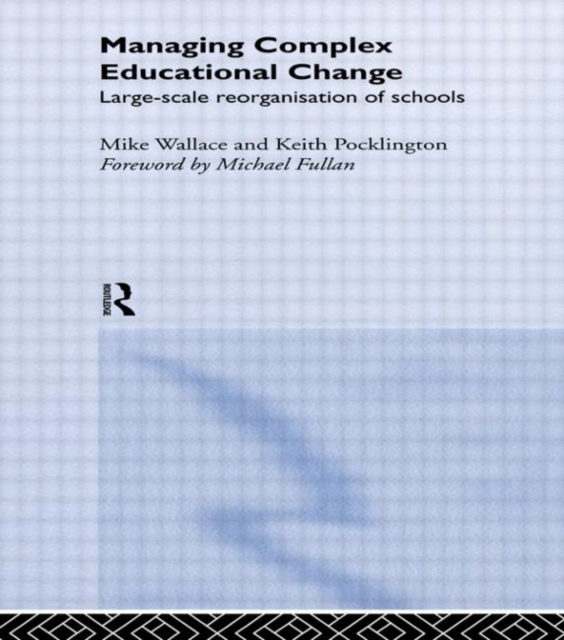 Managing Complex Educational Change : Large Scale Reorganisation of Schools, Paperback / softback Book