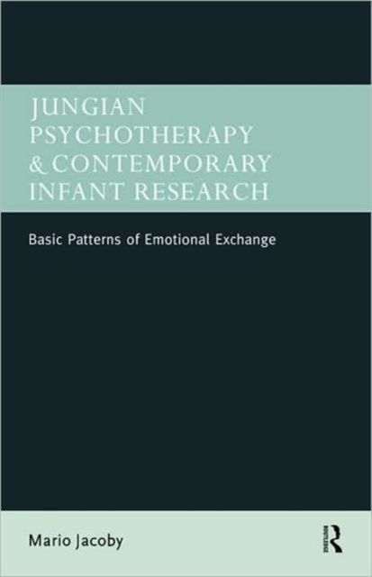 Jungian Psychotherapy and Contemporary Infant Research : Basic Patterns of Emotional Exchange, Paperback / softback Book