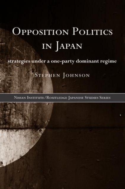Opposition Politics in Japan : Strategies Under a One-Party Dominant Regime, Hardback Book