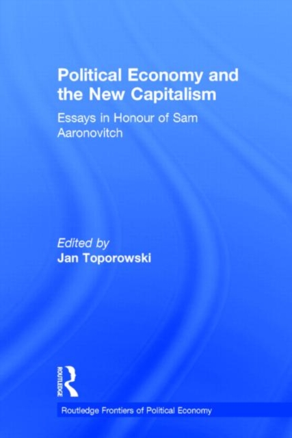 Political Economy and the New Capitalism : Essays in Honour of Sam Aaronovitch, Hardback Book