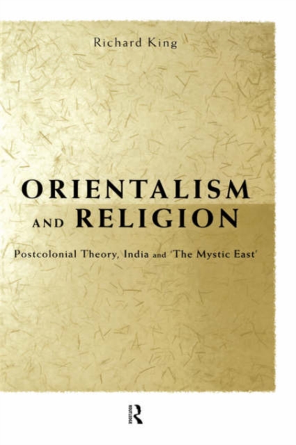 Orientalism and Religion : Post-Colonial Theory, India and "The Mystic East", Hardback Book