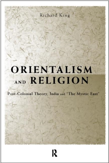 Orientalism and Religion : Post-Colonial Theory, India and "The Mystic East", Paperback / softback Book