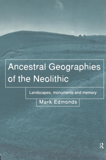 Ancestral Geographies of the Neolithic : Landscapes, Monuments and Memory, Paperback / softback Book