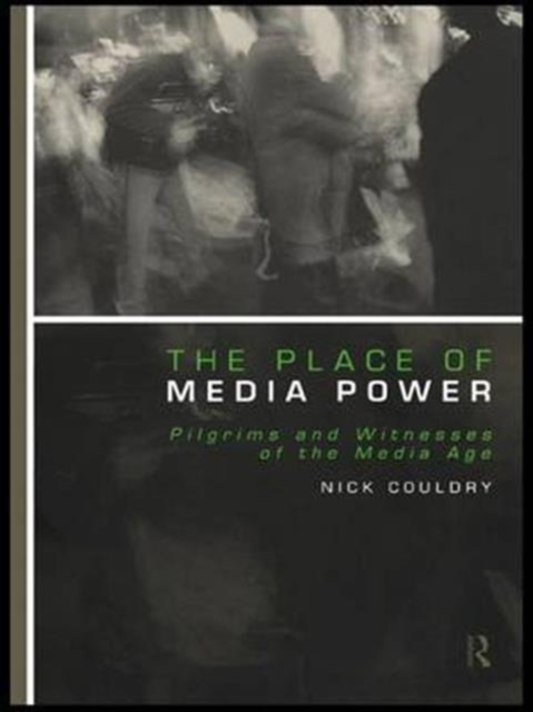 The Place of Media Power : Pilgrims and Witnesses of the Media Age, Hardback Book