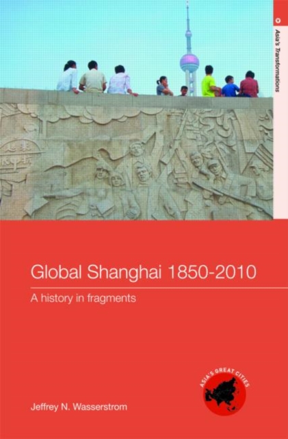 Global Shanghai, 1850-2010 : A History in Fragments, Hardback Book