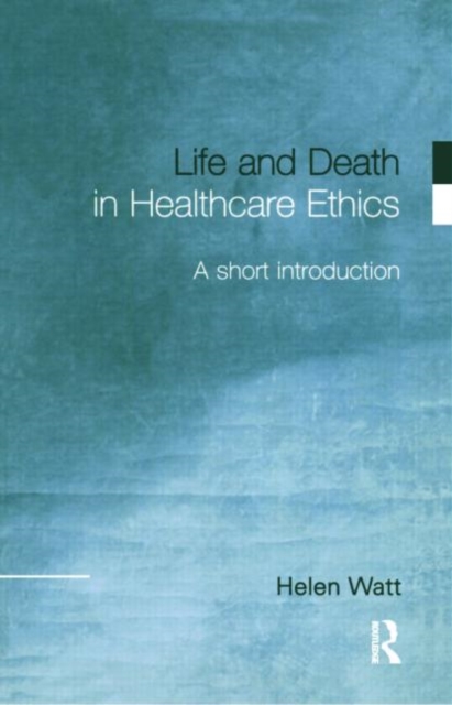 Life and Death in Healthcare Ethics : A Short Introduction, Paperback / softback Book