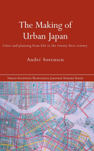 The Making of Urban Japan : Cities and Planning from Edo to the Twenty First Century, Hardback Book