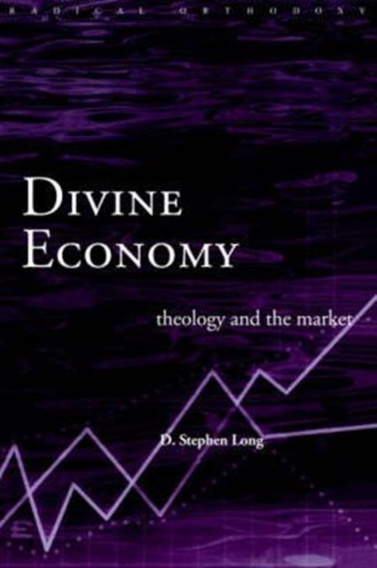 Divine Economy : Theology and the Market, Hardback Book
