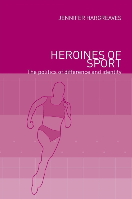 Heroines of Sport : The Politics of Difference and Identity, Paperback / softback Book