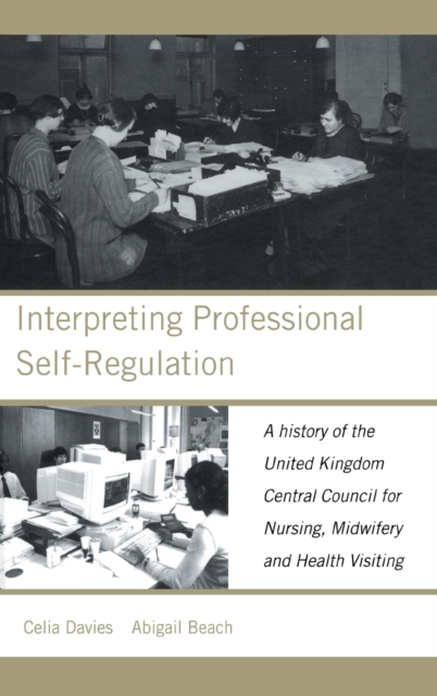 Interpreting Professional Self-Regulation : A History of the United Kingdom Central Council for Nursing, Midwifery and Health Visiting, Hardback Book