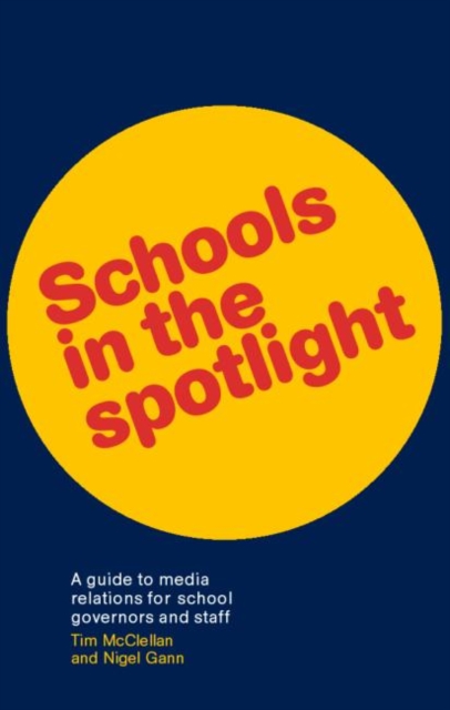 Schools in the Spotlight : A Guide to Media Relations for School Governors and Staff, Paperback / softback Book