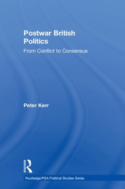 Postwar British Politics : From Conflict to Consensus, Hardback Book