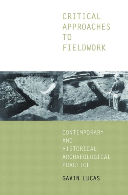Critical Approaches to Fieldwork : Contemporary and Historical Archaeological Practice, Paperback / softback Book