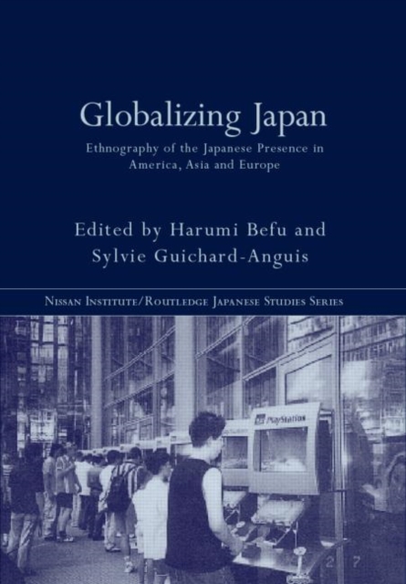 Globalizing Japan : Ethnography of the Japanese Presence in Asia, Europe, and America, Hardback Book