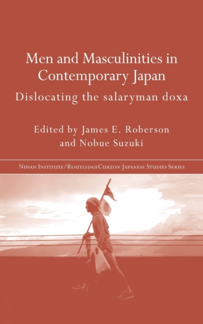 Men and Masculinities in Contemporary Japan : Dislocating the Salaryman Doxa, Hardback Book