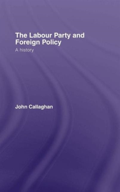 The Labour Party and Foreign Policy : A History, Hardback Book