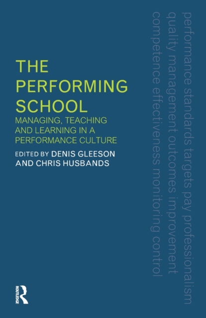 The Performing School : Managing teaching and learning in a performance culture, Paperback / softback Book