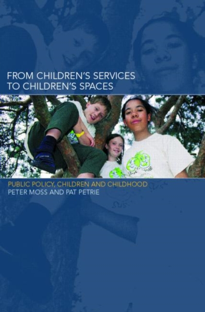 From Children's Services to Children's Spaces : Public Policy, Children and Childhood, Paperback / softback Book