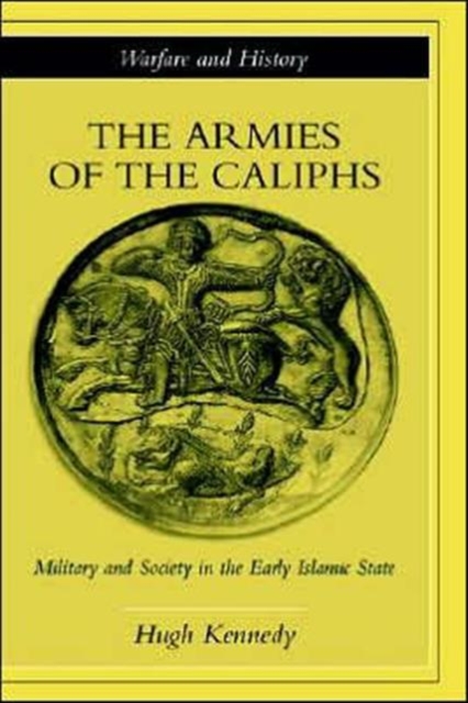 The Armies of the Caliphs : Military and Society in the Early Islamic State, Hardback Book