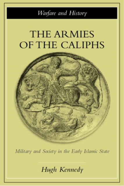 The Armies of the Caliphs : Military and Society in the Early Islamic State, Paperback / softback Book