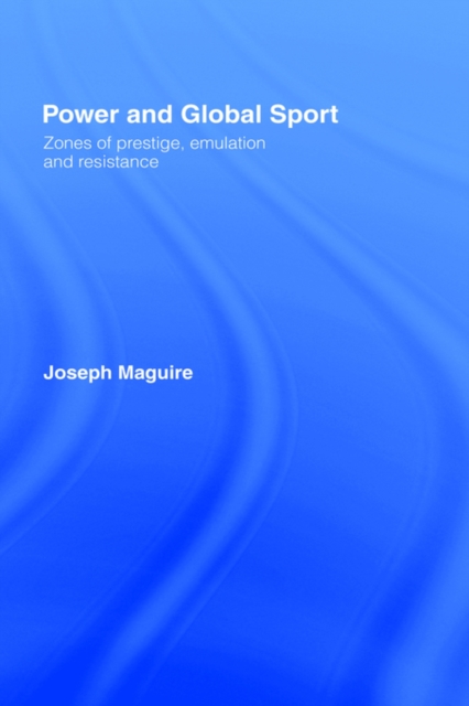 Power and Global Sport : Zones of Prestige, Emulation and Resistance, Hardback Book