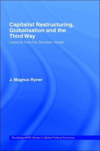 Capitalist Restructuring, Globalization and the Third Way : Lessons from the Swedish Model, Hardback Book