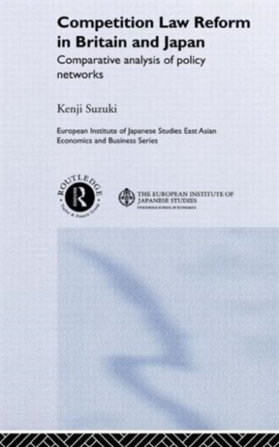 Competition Law Reform in Britain and Japan : Comparative Analysis of Policy Network, Hardback Book