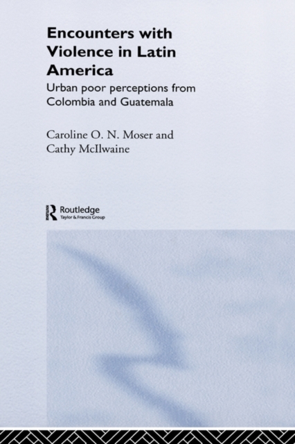Encounters with Violence in Latin America : Urban Poor Perceptions from Colombia and Guatemala, Hardback Book